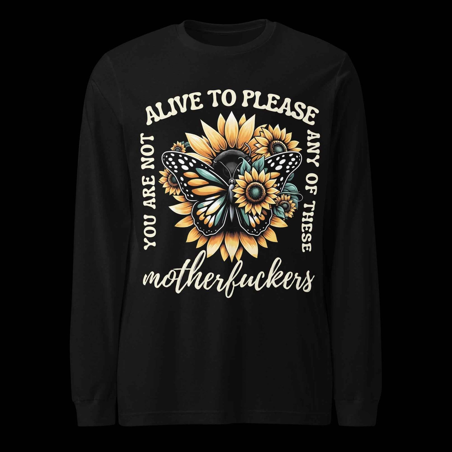 You Are Not Alive to Please Anyone Long Sleeve Tee
