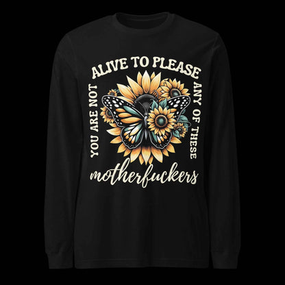 You Are Not Alive to Please Anyone Long Sleeve Tee