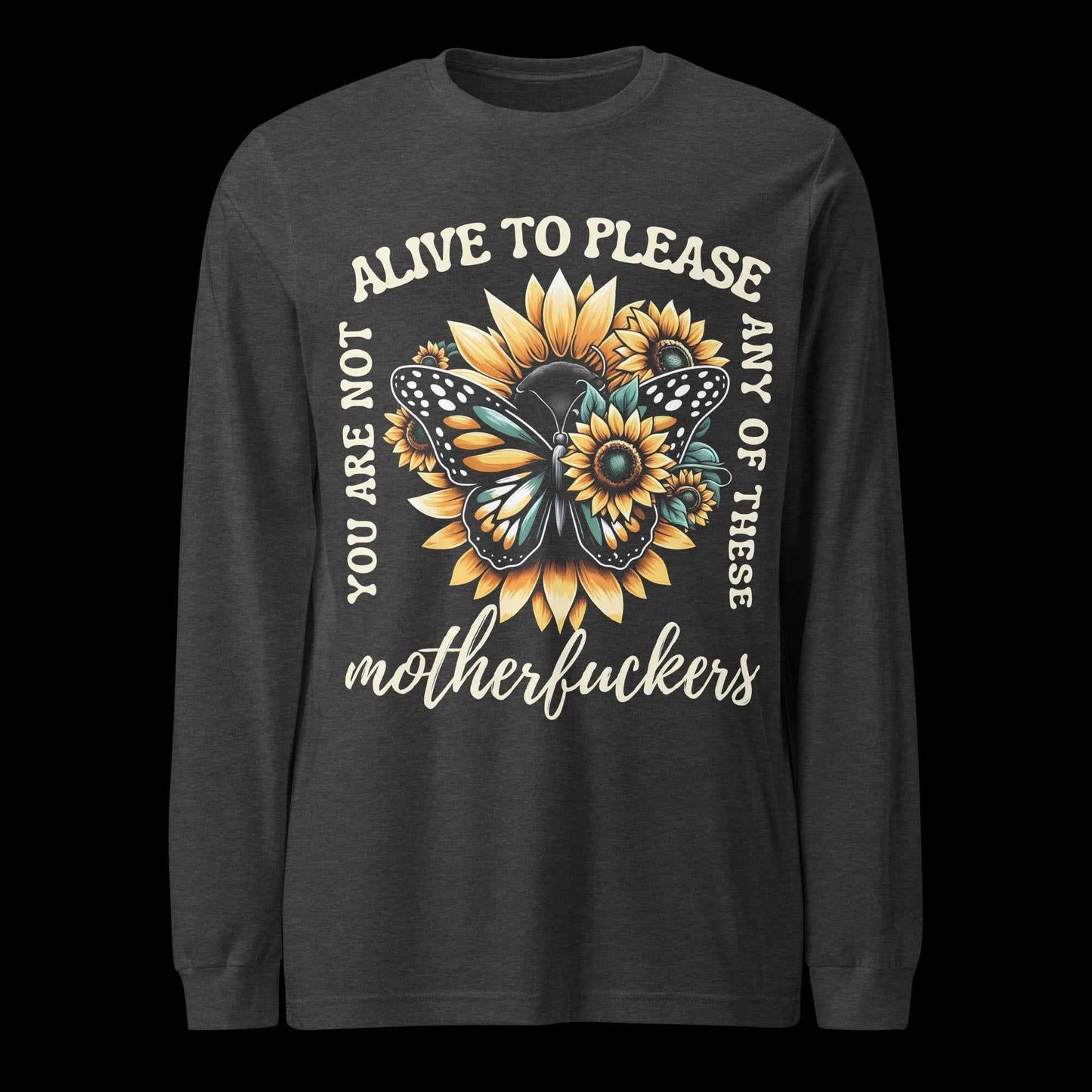 You Are Not Alive to Please Anyone Long Sleeve Tee