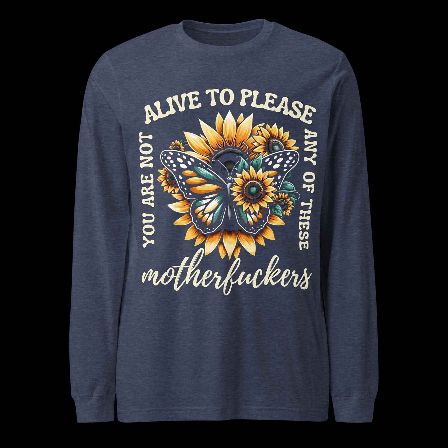 You Are Not Alive to Please Anyone Long Sleeve Tee