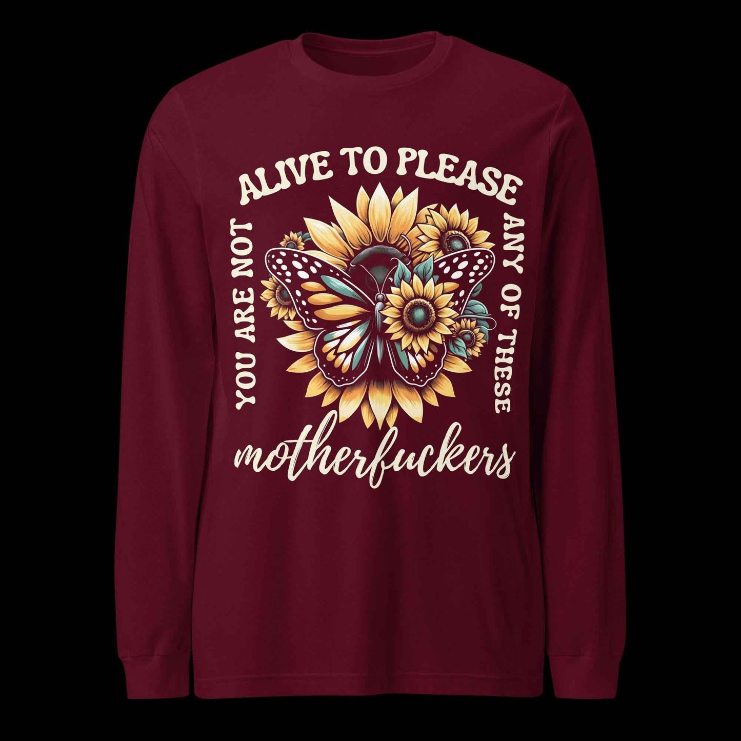 You Are Not Alive to Please Anyone Long Sleeve Tee